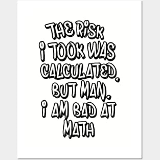 The risk I took was calculated, but man, I am bad at math. Posters and Art